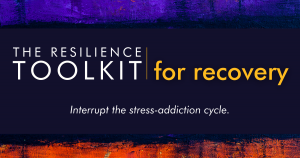 The Resilience Toolkit for Recovery - Interrupt the stress-addiction cycle