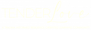 Tender Love - A Trauma-Informed Resilience-Oriented Learning Community