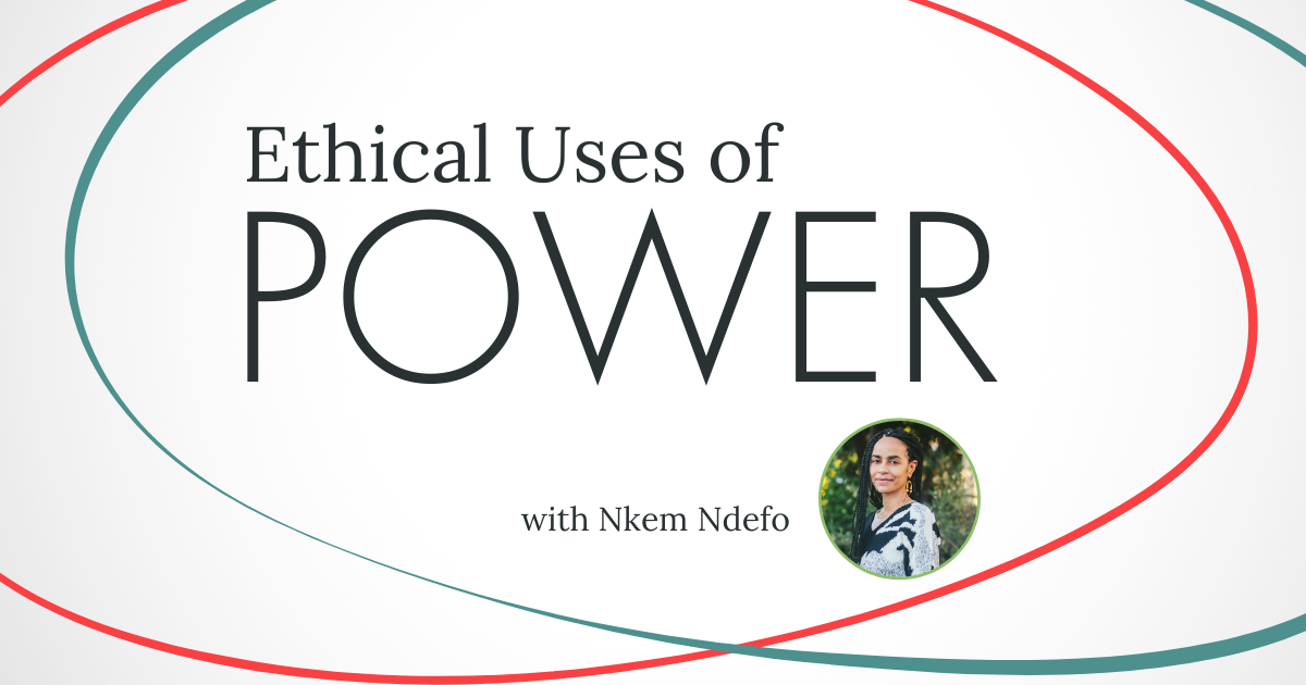 Ethical Uses of Power with Nkem Ndefo