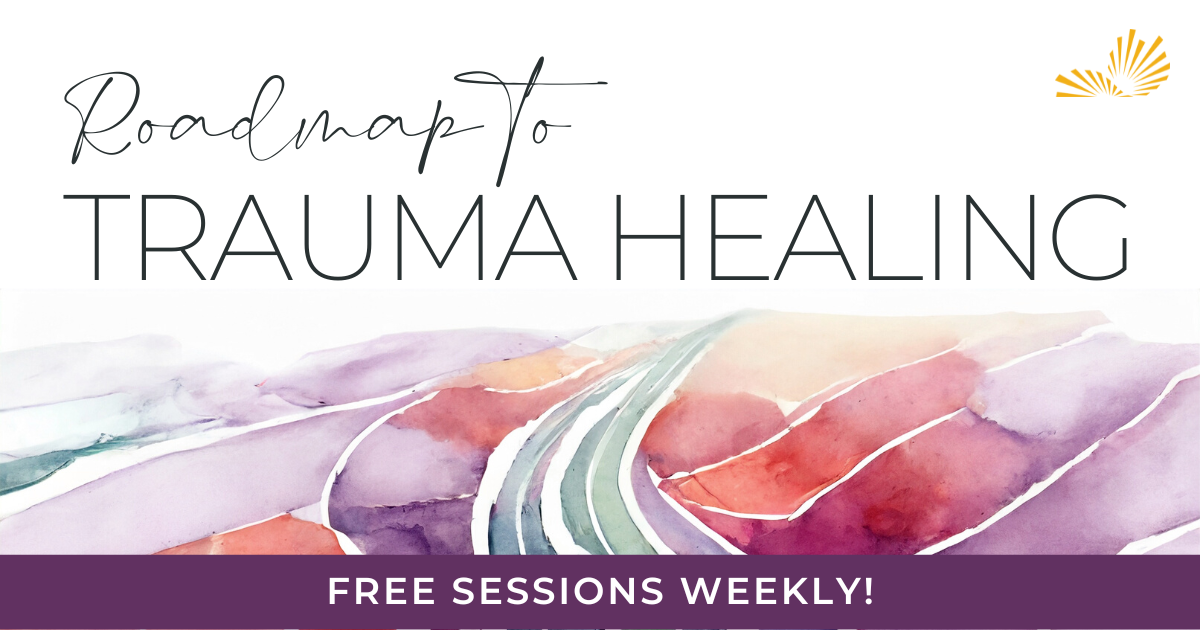 Roadmap to Trauma Healing. Free Sessions Weekly